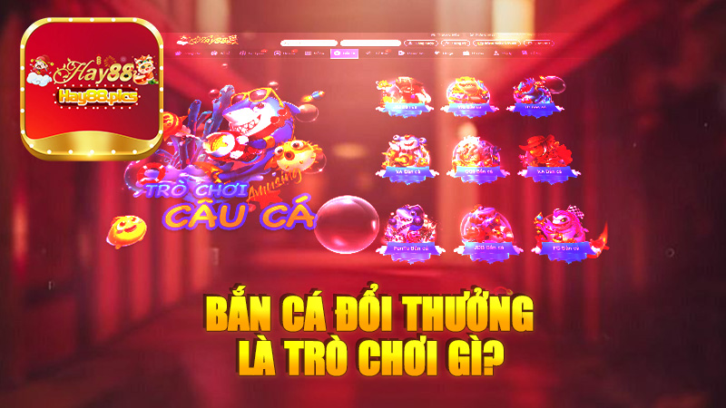 Bắn cá đổi thưởng là trò chơi gì?
